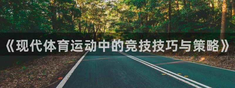 海南利记官网下载:《现代体育运动中的竞技技巧与策略》